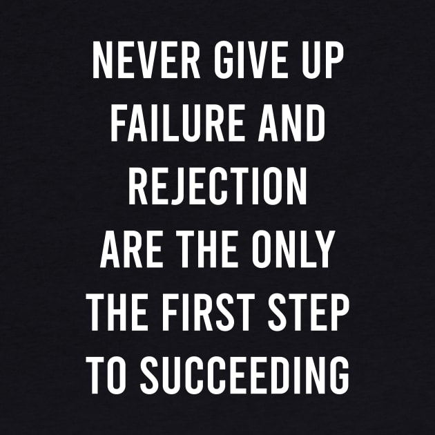 Never Give Up Failure And Rejection Are The Only The First Step To Succeeding by FELICIDAY